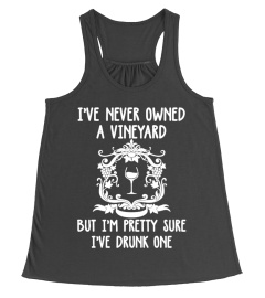 I've Never Owner A Vineyard I Drunk One