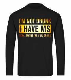 I'M NOT DRUNK I HAVE MS OKAY MAYBE I'M A 'LIL DRUNK T-Shirt