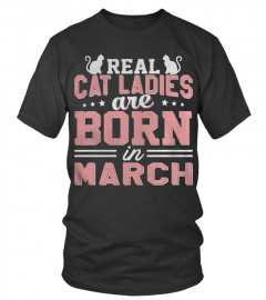REAL CAT LADIES ARE BORN IN MARCH T SHIRT