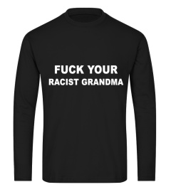 Fuck your racist grandma black shirtd