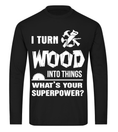 I Turn Wood Into Things