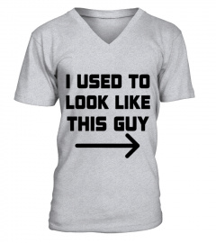 I Used To Look Like This Guy T-Shirt