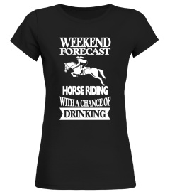 Horse T-shirt , Weekend Forecast Horse riding with a chance of drinking