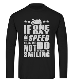 Biker T-shirt , If one day the speed kills me not do cry because I was smiling