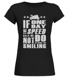 Biker T-shirt , If one day the speed kills me not do cry because I was smiling