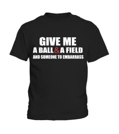 GIVE ME A BALL AND SOMEONE TO EMBARRASS