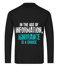 In The Age of Information Ignorance Is A Choice T-Shirt