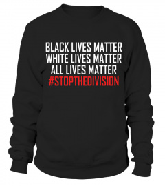 BLACK LIVES MATTER WHITE LIVES MATTER ALL LIVES MATTER #STOPTHEDIVISION