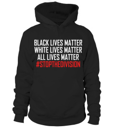 BLACK LIVES MATTER WHITE LIVES MATTER ALL LIVES MATTER #STOPTHEDIVISION