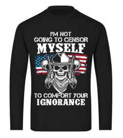 I’M NOT GOING TO CENSOR MYSELF TO COMFORT YOUR IGNORANCE