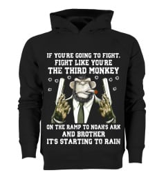 IF YOU’RE GOING TO TO FIGHT, FIGHT LIKE YOU’RE THE THIRD MONKEY ON T