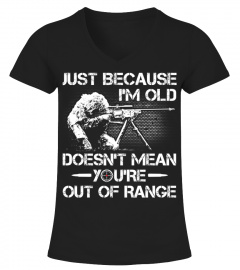 JUST BECAUSE I’M OLD DOESN T MEAN YOU RE OUT OF RANGE