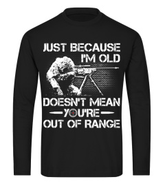 JUST BECAUSE I’M OLD DOESN T MEAN YOU RE OUT OF RANGE