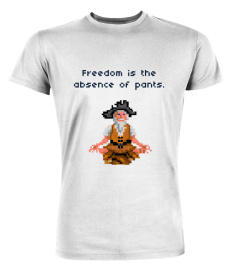 Freedom is the Absence of Pants - Fun Philosophy Shirt