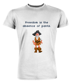 Freedom is the Absence of Pants - Fun Philosophy Shirt