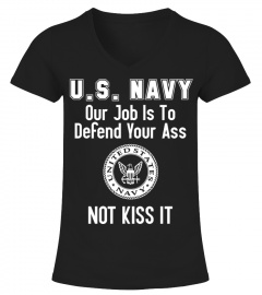 U.S NAVY OUR JOB IS TO DEFEND YOUR ASS NOT KISS IT