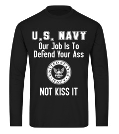 U.S NAVY OUR JOB IS TO DEFEND YOUR ASS NOT KISS IT