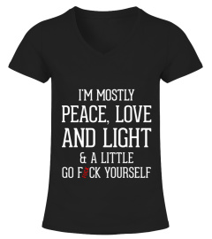 I M MOSTLY PEACE LOVE AND LIGHT AND A LITTLE GO FUCK YOURSELF