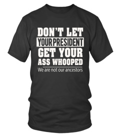 10_ Don T Let Your President Get Your Ass Whooped T shirt We Are