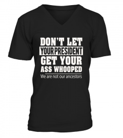 10_ Don T Let Your President Get Your Ass Whooped T shirt We Are
