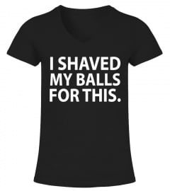 I SHAVED MY BALLS FOR THIS SHIRT