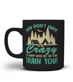 You Don't Have To Be Crazy To Camp