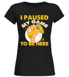 I Paused My Game To Be Here T-Shirt Video Gamer
