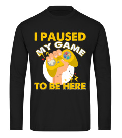 I Paused My Game To Be Here T-Shirt Video Gamer