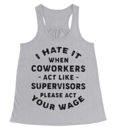 I Hate it When Coworkers Act Like Shirt