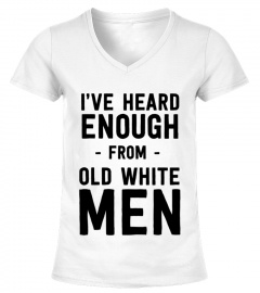I've Heard Enough From Old White Men