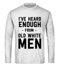 I've Heard Enough From Old White Men