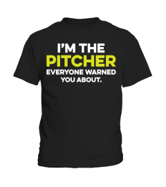 I AM THE PITCHER YOU ARE WARNED ABOUT