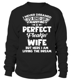 I Never Dreamed I'd end Up Marrying A Perfect Freakin' Wife But Here I Am Living The Dream T-shirt