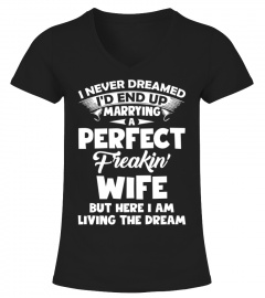 I Never Dreamed I'd end Up Marrying A Perfect Freakin' Wife But Here I Am Living The Dream T-shirt
