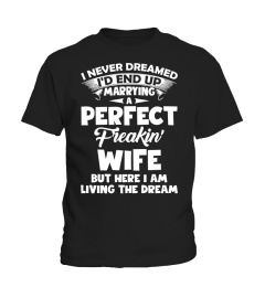 I Never Dreamed I'd end Up Marrying A Perfect Freakin' Wife But Here I Am Living The Dream T-shirt