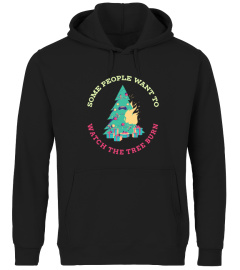 Some People Want To See The Tree Burn - Fun Christmas Shirt