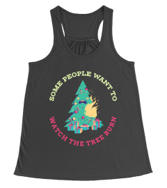 Some People Want To See The Tree Burn - Fun Christmas Shirt