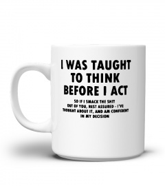 I Was Taught To Think Before I Act Shirt