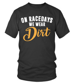 ON RACEDAYS WE WEAR DIRT