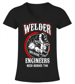 Welder Because Engineers Need Heroes Too T Shirt