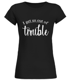 I get us out of trouble - Matching tee