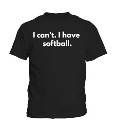 I CAN'T I HAVE SOFTBALL