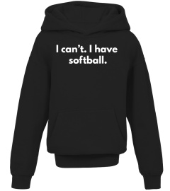 I CAN'T I HAVE SOFTBALL