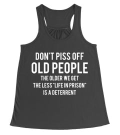 Don't piss off old people the older we get the less life in prison is a deterrent shirt