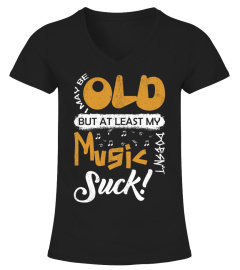 I May Be Old But At LEast My Music Doesn't Suck! T-Shirt