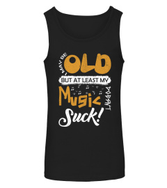 I May Be Old But At LEast My Music Doesn't Suck! T-Shirt