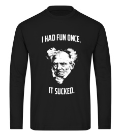 Schopenhauer - I Had Fun One And It Sucked Shirt V2