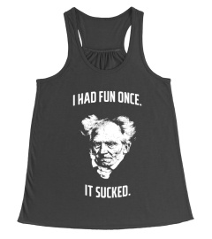 Schopenhauer - I Had Fun One And It Sucked Shirt V2