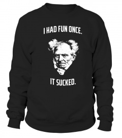 Schopenhauer - I Had Fun One And It Sucked Shirt V2