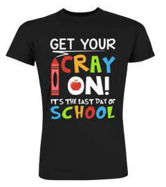 Get Your Cray On Its The Last Day Of School Teache Shirt